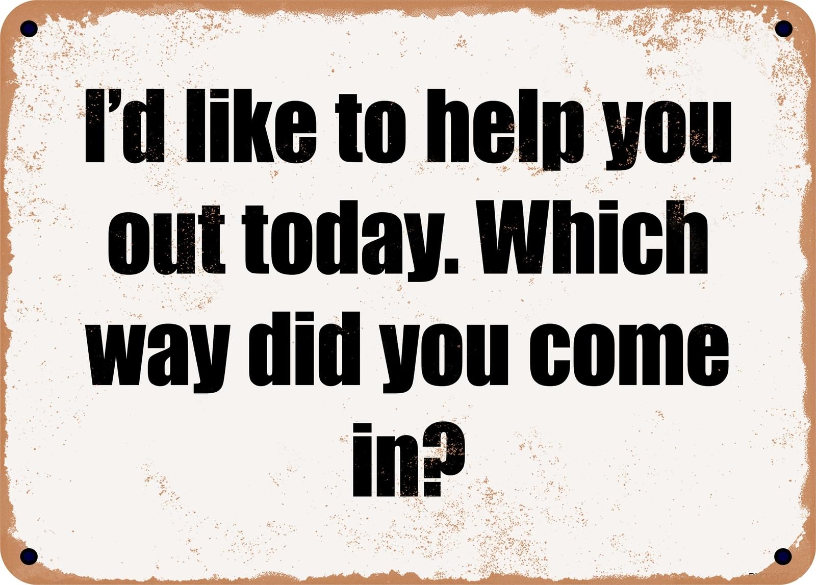 Miaomansenstore Metal Sign - I'd Like To Help You Out Today Which Way Did You Come In? Home Decor