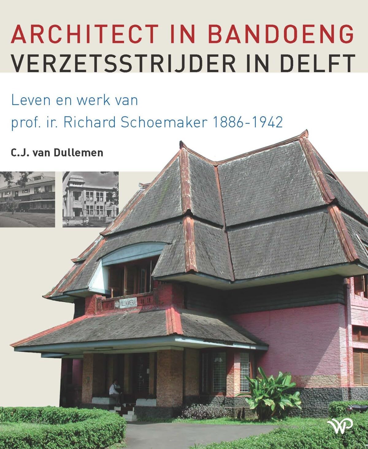 Architect in Bandoeng, verzetsstrijder in Delft: Leven en werk van prof. ir. Richard Schoemaker (1886-1942)