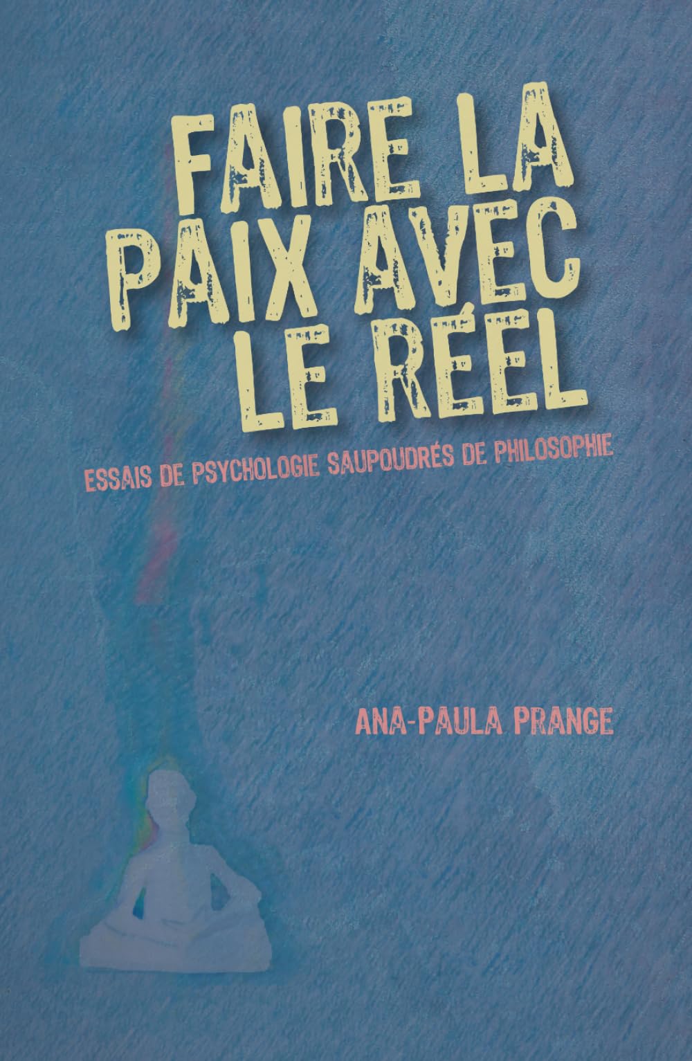 Faire la paix avec le réel: Essais de psychologie saupoudrés de psychologie