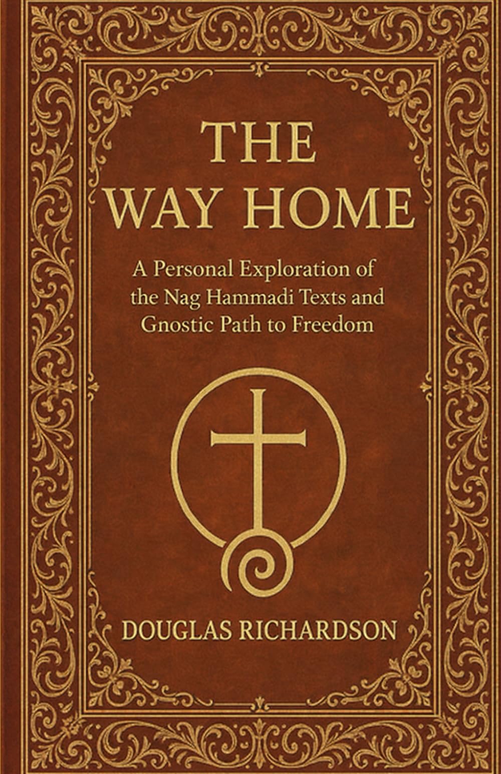 The Way Home: A Personal Exploration of the Nag Hammadi Texts and Gnostic Path to Freedom