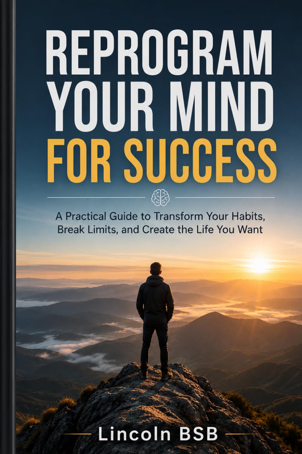 The Power of Mindset: A Practical Guide to Transform Your Habits, Break Limits, and Create the Life You Want
