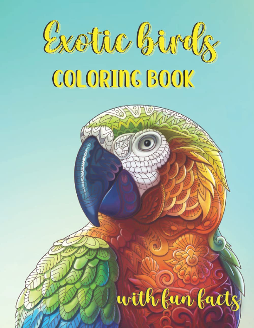 Exotic birds coloring book with fun facts: for adults or older kids about exotic, tropical birds, songbirds, and rainforest birds, with awesome facts ... nature scenes (gift with mandala patterns)