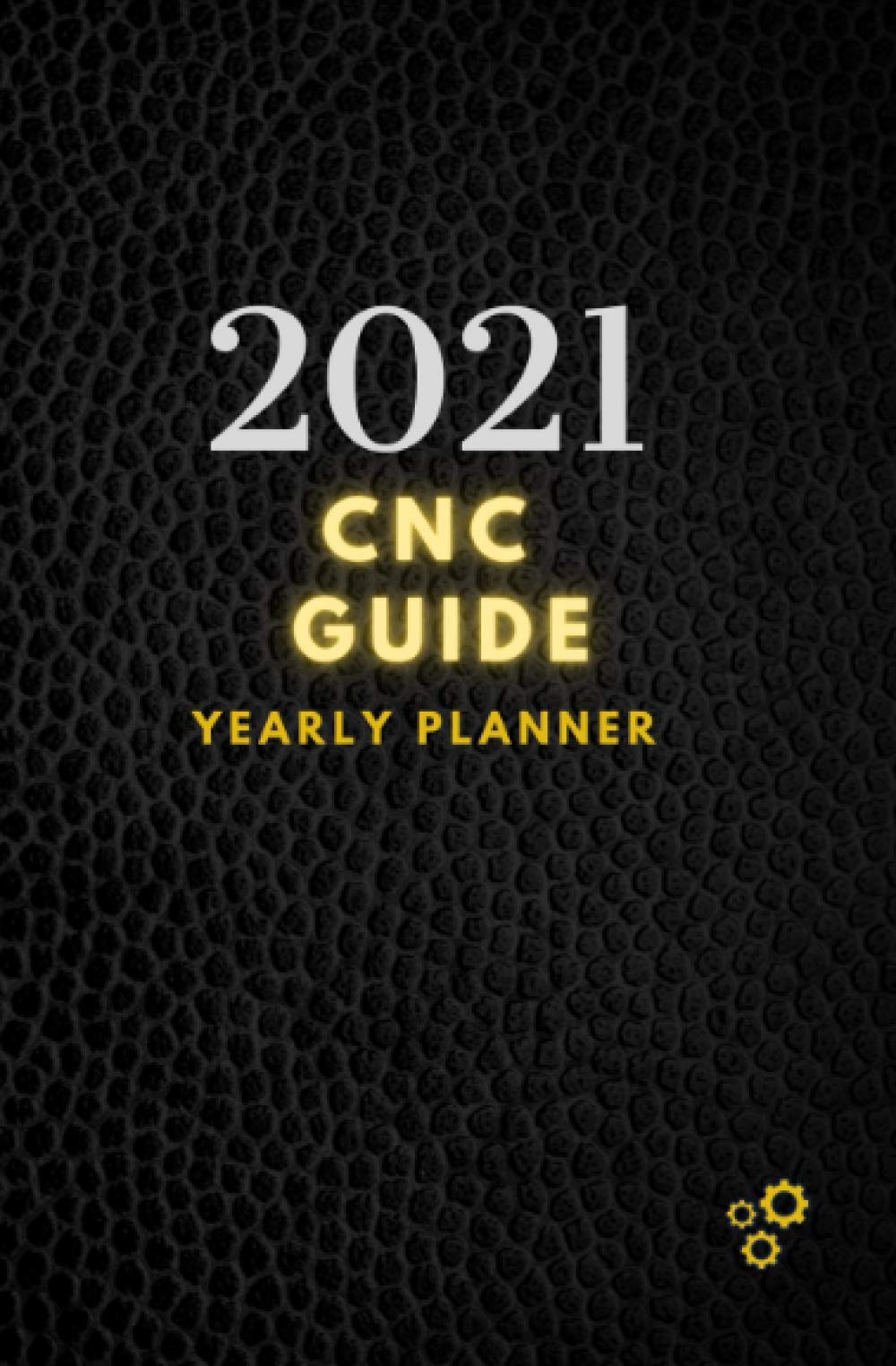 2021 CNC Planner: Guide For CNC Programmers and operators Yearly Planner with Daily Tabs, 5.25×8″, January 2021 – December 2021. (CNC Accessories and Aids)