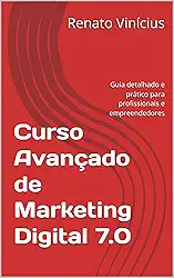 Curso Avançado de Marketing Digital 7.0: Guia detalhado e prático para profissionais e empreendedores