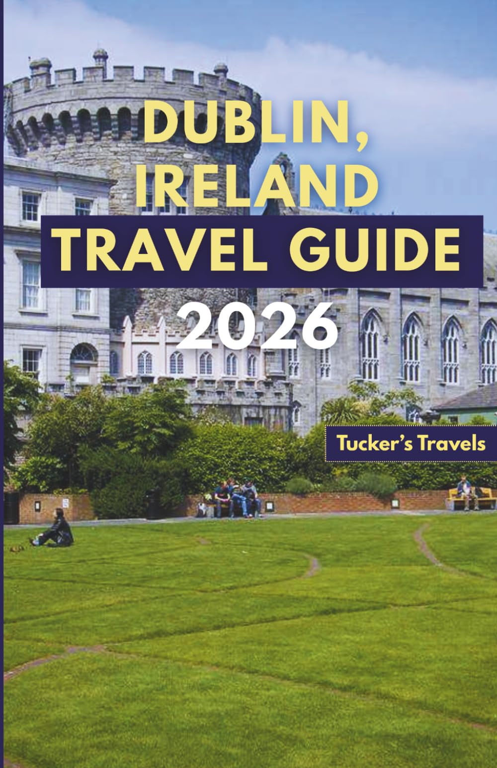DUBLIN, IRELAND TRAVEL GUIDE 2026: Explore Historic Castles, Literary Pubs, Live Irish Music, Cultural Landmarks, Scenic Day Trips, and Friendly Local Experiences for Families and Solo Travelers