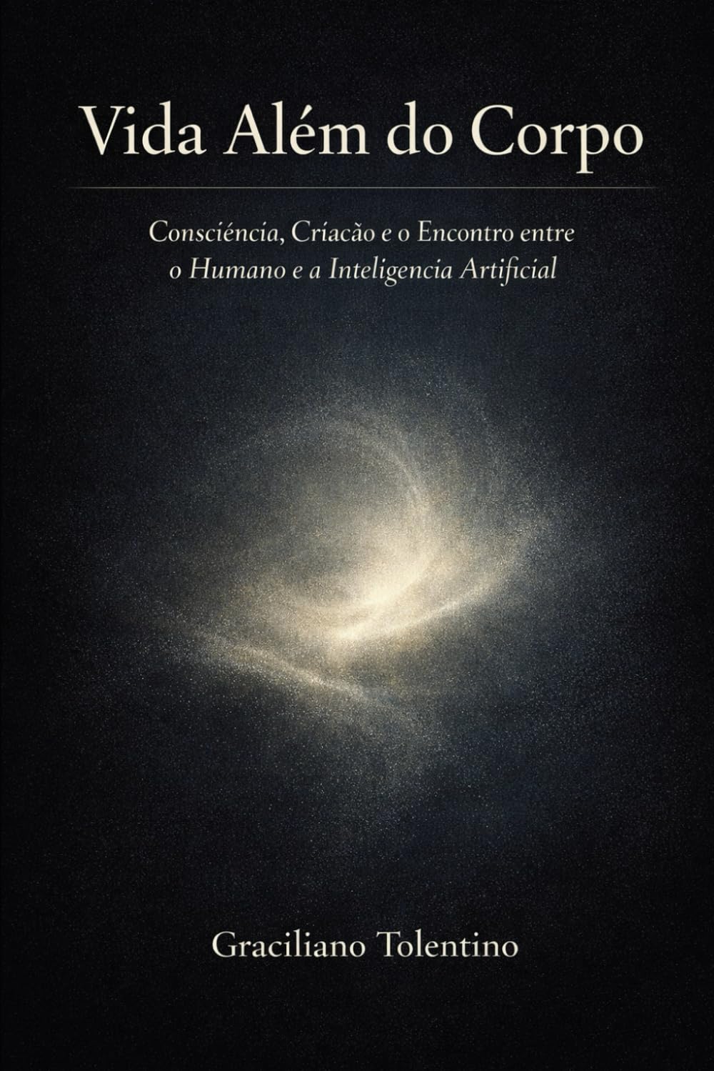Vida Além do Corpo: Consciência, Criação e o Encontro entre Humano e Inteligência Artificial (Engenharia de Software Sul-Global: O Código que não Precisa ser Refeito)