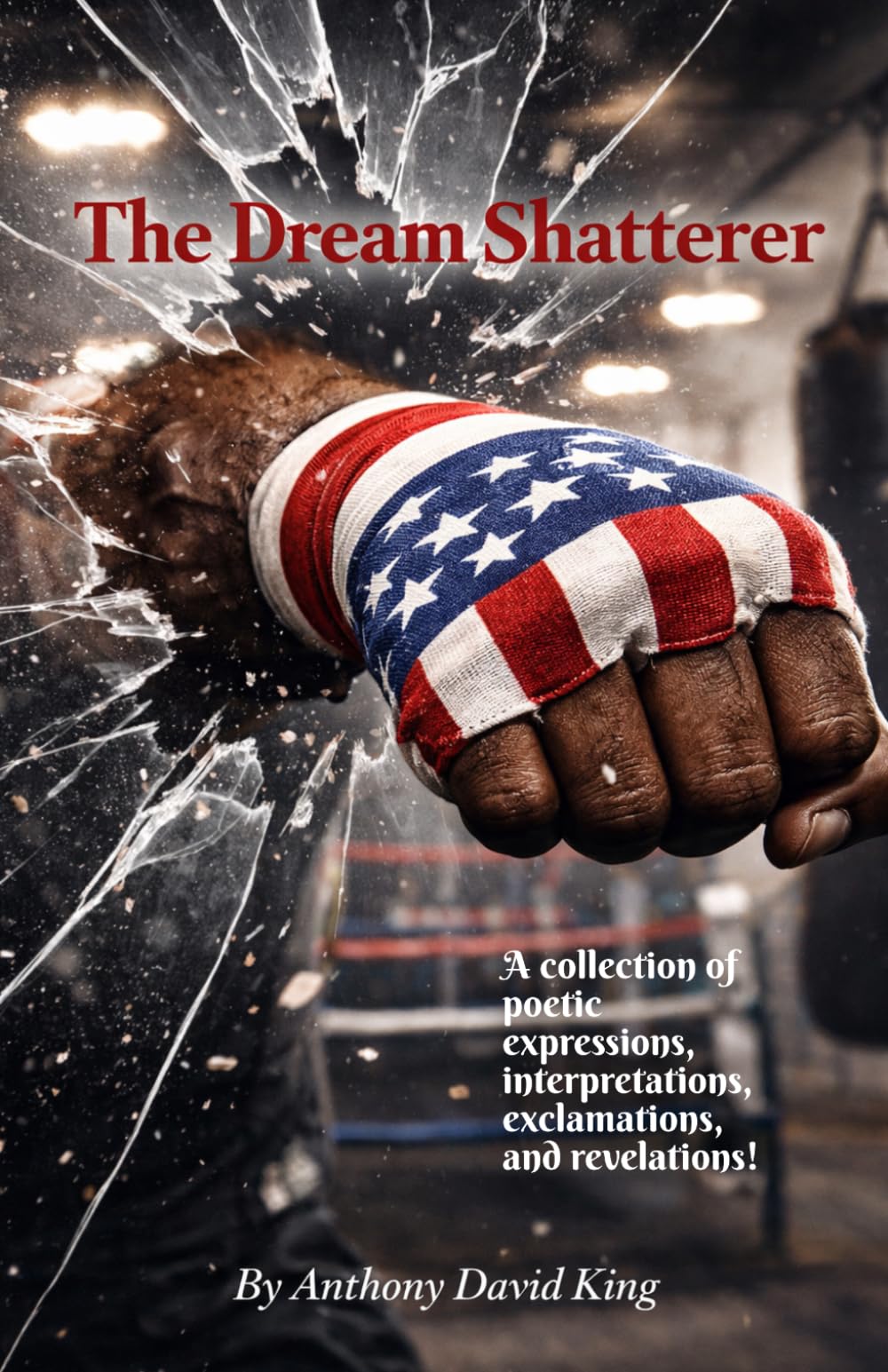 The Dream Shatterer: A collection of poetic expressions, interpretations, exclamations, and revelations.