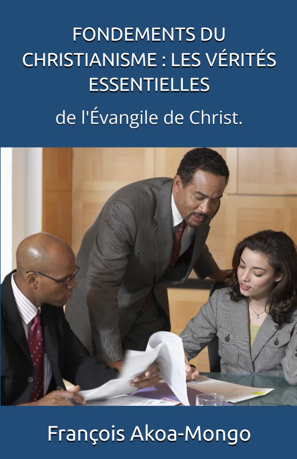FONDEMENTS DU CHRISTIANISME : LES VÉRITÉS ESSENTIELLES: de l'Évangile de Christ.