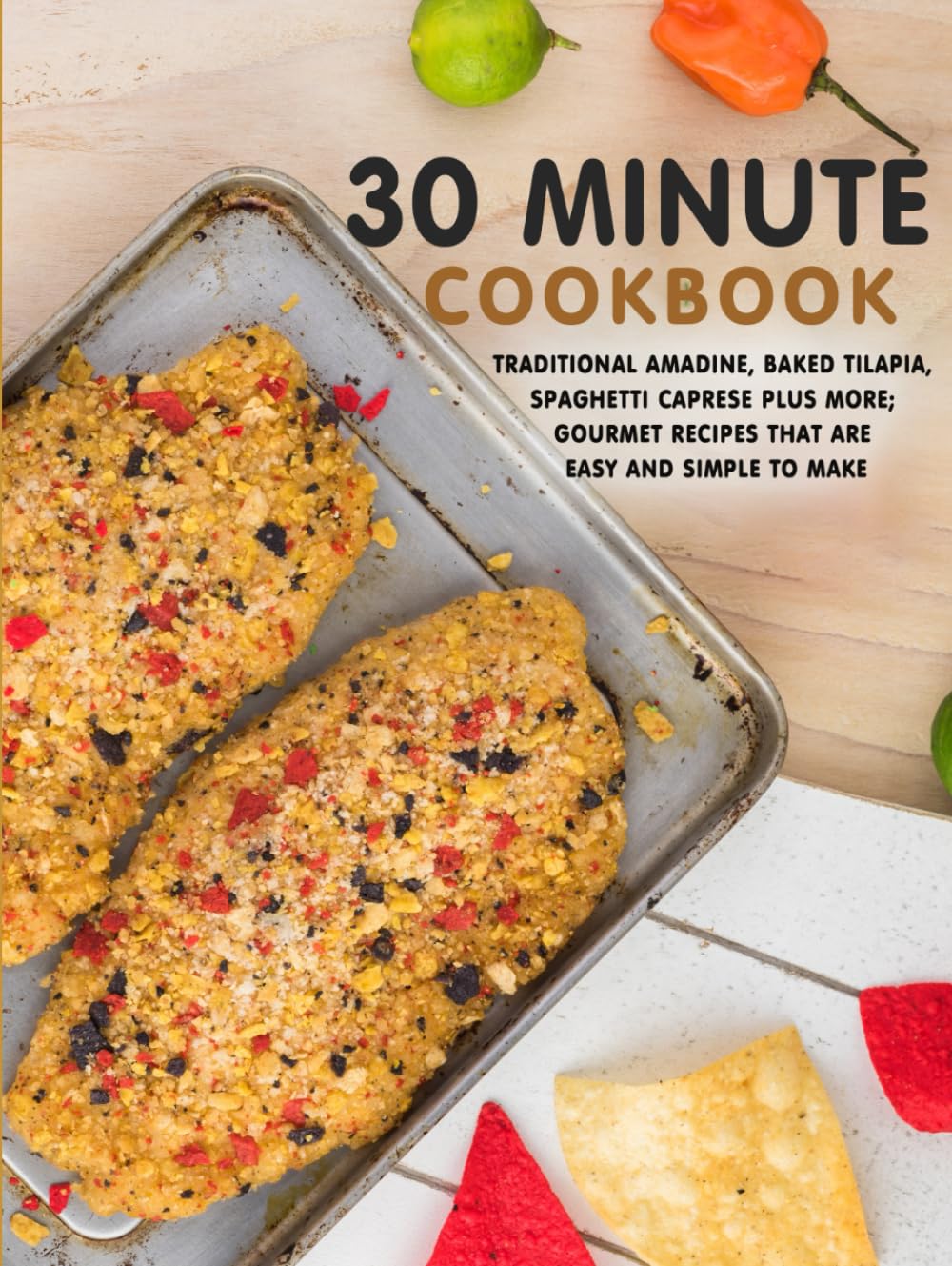30 Minute Cookbook: Traditional Amadine, Baked Tilapia, Spaghetti Caprese Plus More; Gourmet Recipes That are Easy and Simple to Make