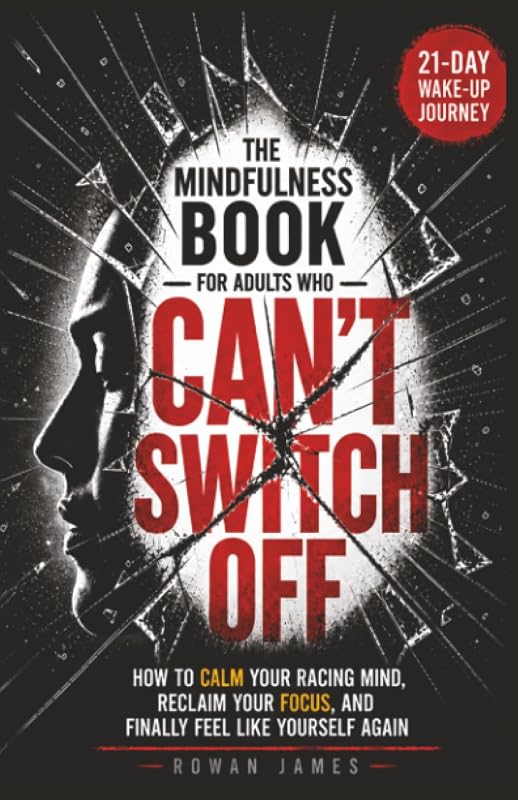 The Mindfulness Book for Adults Who Can’t Switch Off: How to Calm Your Racing Mind, Reclaim Your Focus, and Finally Feel Like Yourself Again