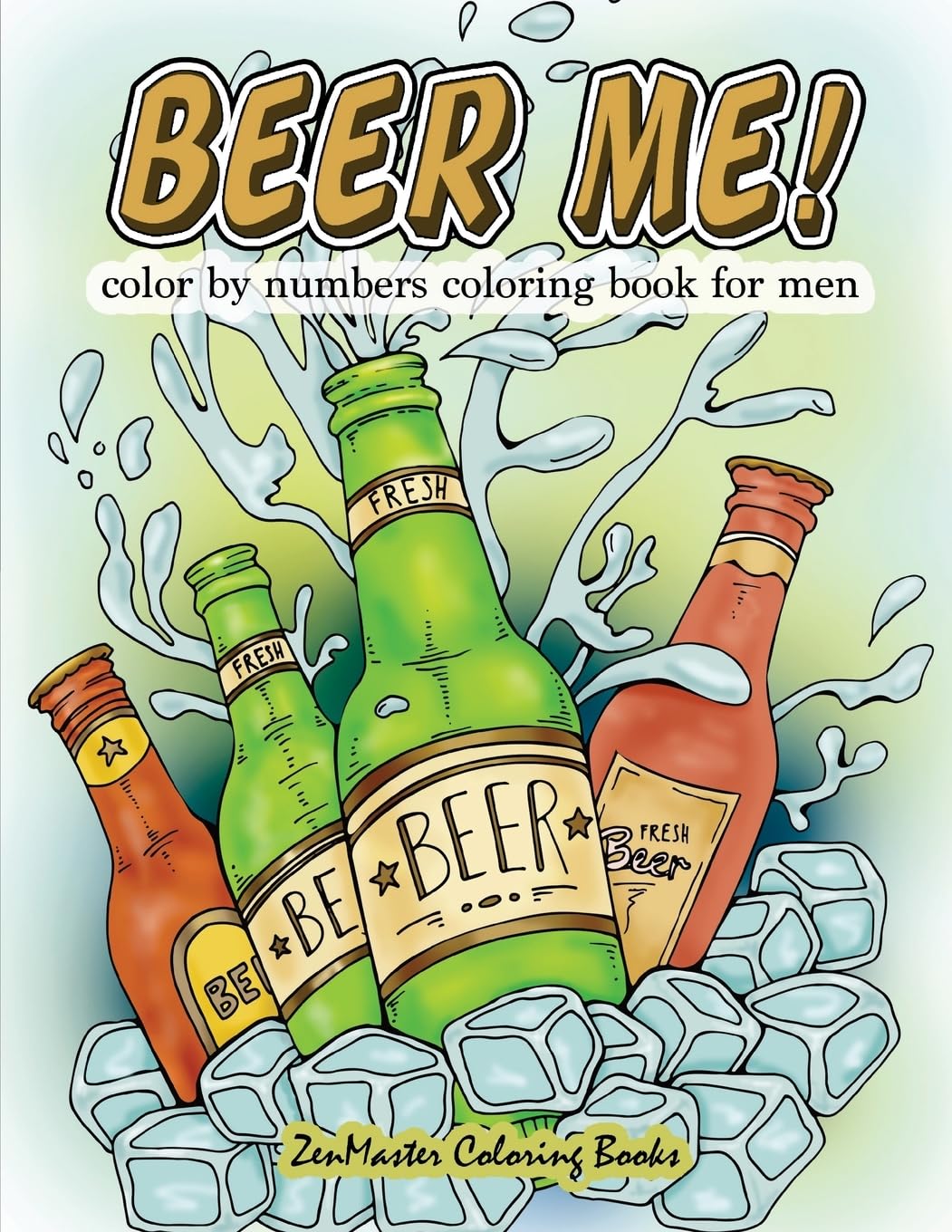 Beer Me! Color By Numbers Coloring Book For Men: An Adult Color By Numbers Coloring Book of Beer and Spirits for Relaxation and Meditation: Volume 12
