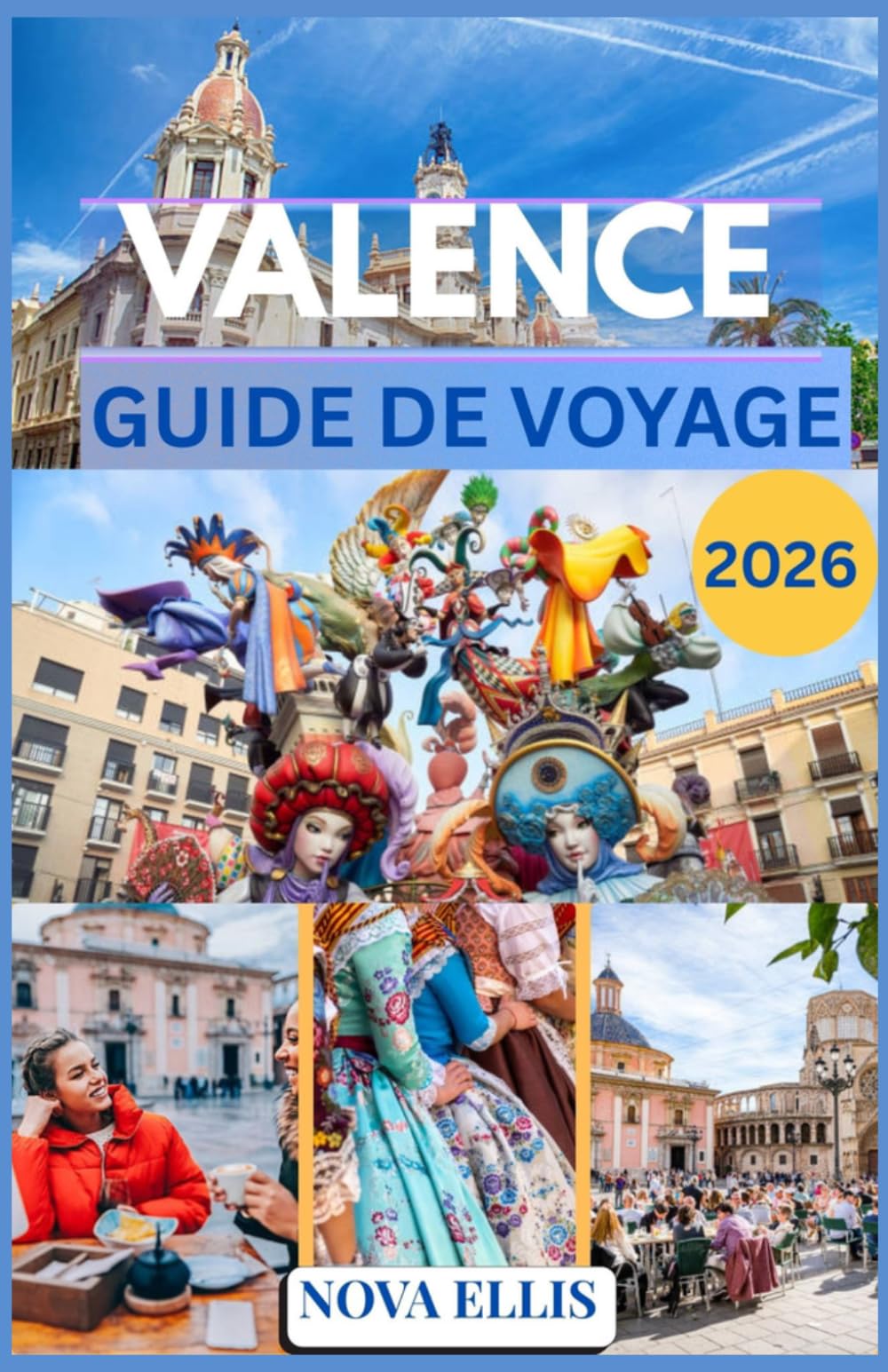 VALENCE GUIDE DE VOYAGE 2026: Un guide pratique et authentique pour découvrir Valence