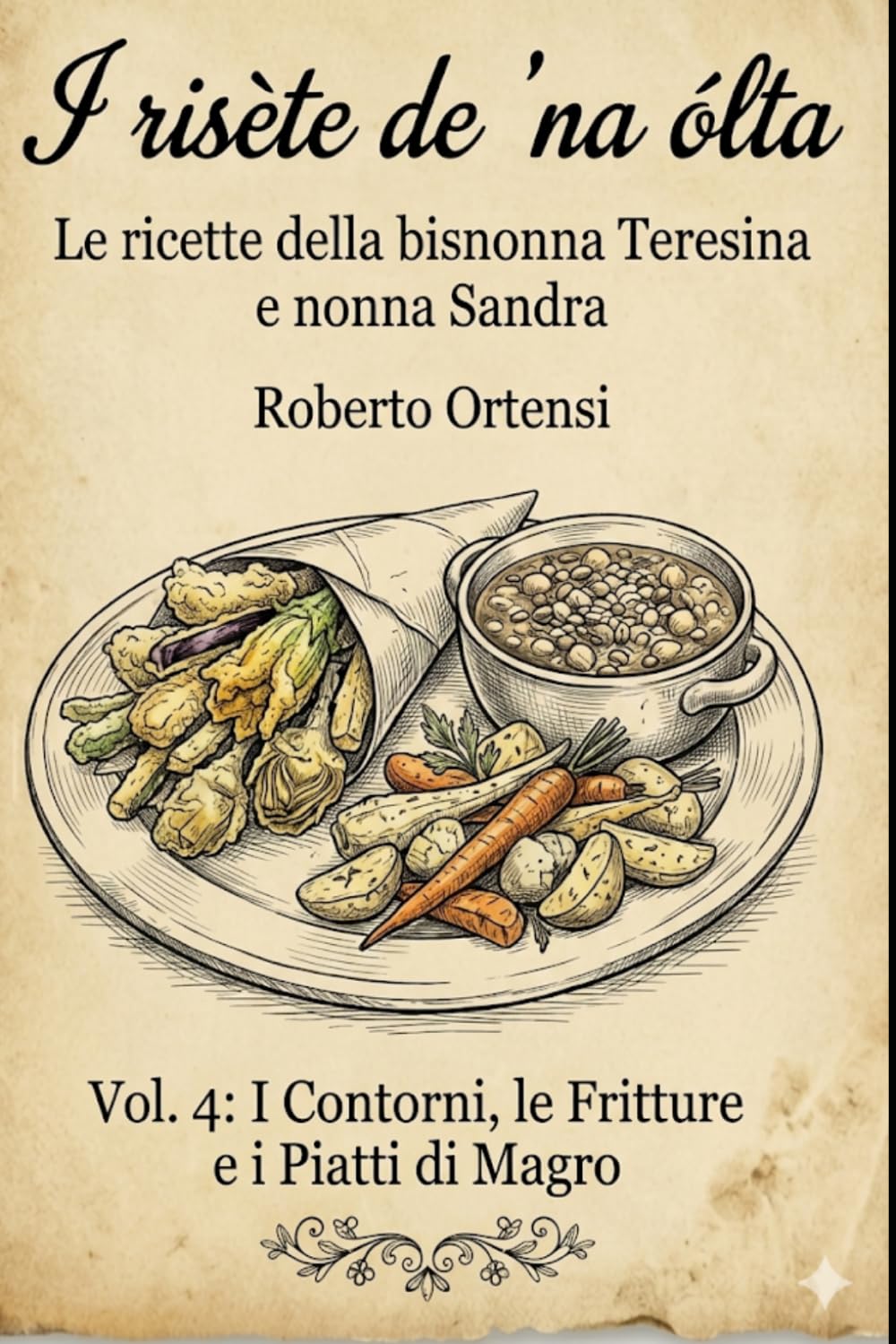 I risète de 'na ólta: Sottotitolo Le ricette della bisnonna Teresina e nonna Sandra - Vol. 4: I Contorni, le Fritture e i Piatti di Magro