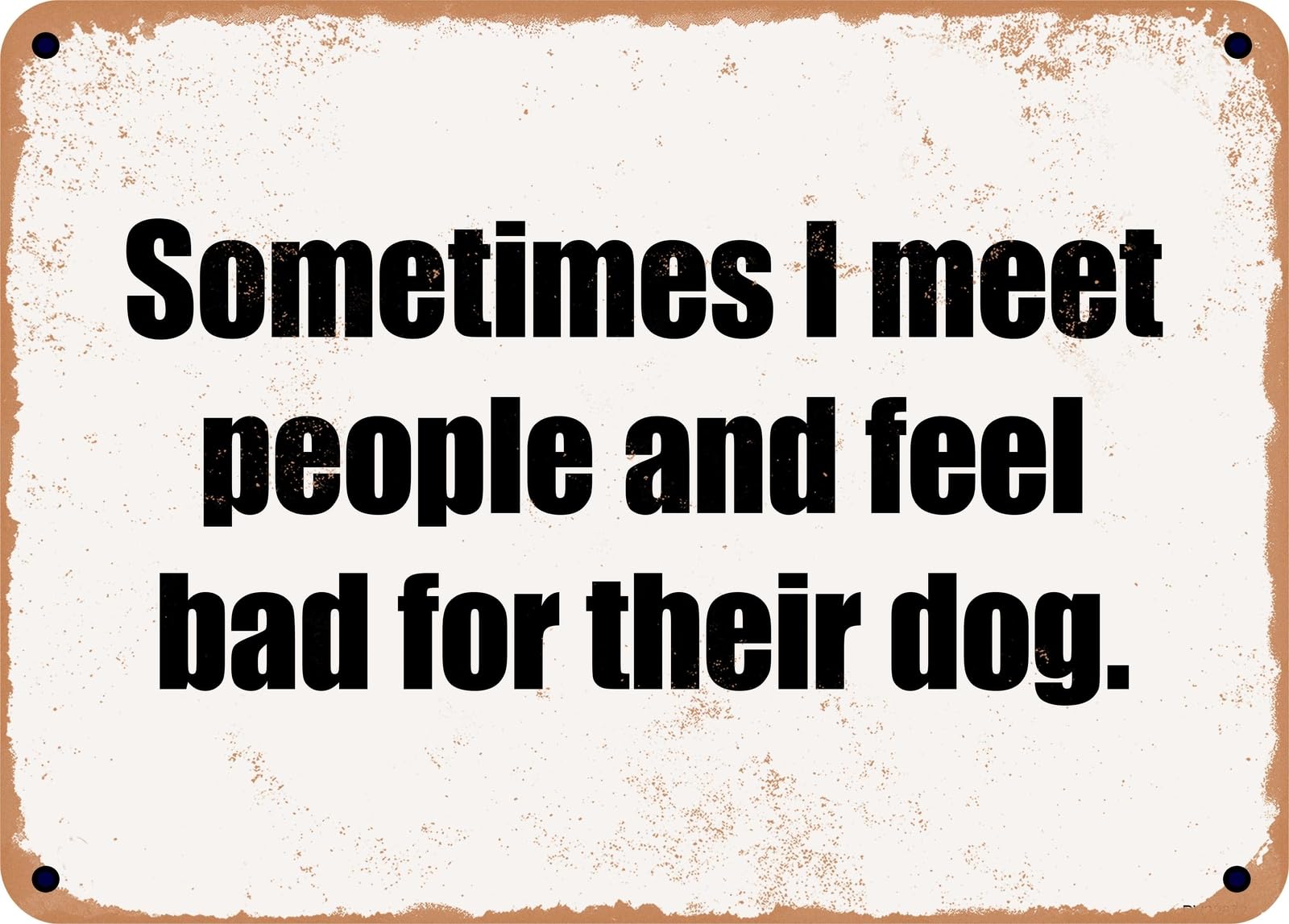 Miaomansenstore Metal Sign - Sometimes I Meet People And Feel Bad For Their Dog Home Decor
