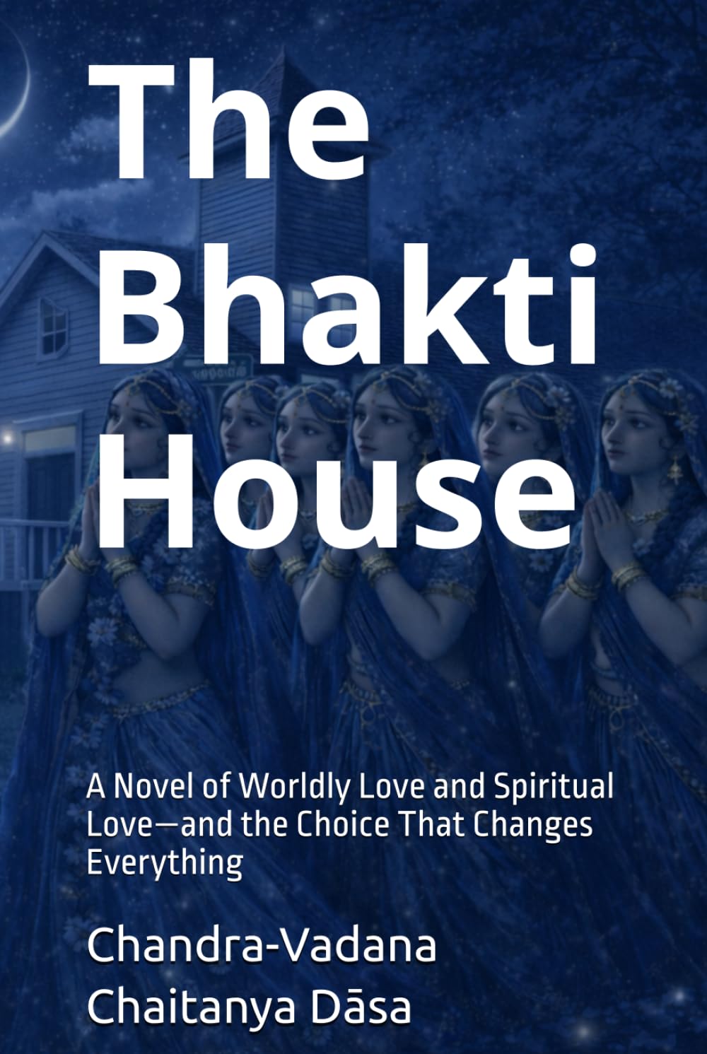 The Bhakti House: A Novel of Worldly Love and Spiritual Love—and the Choice That Changes Everything