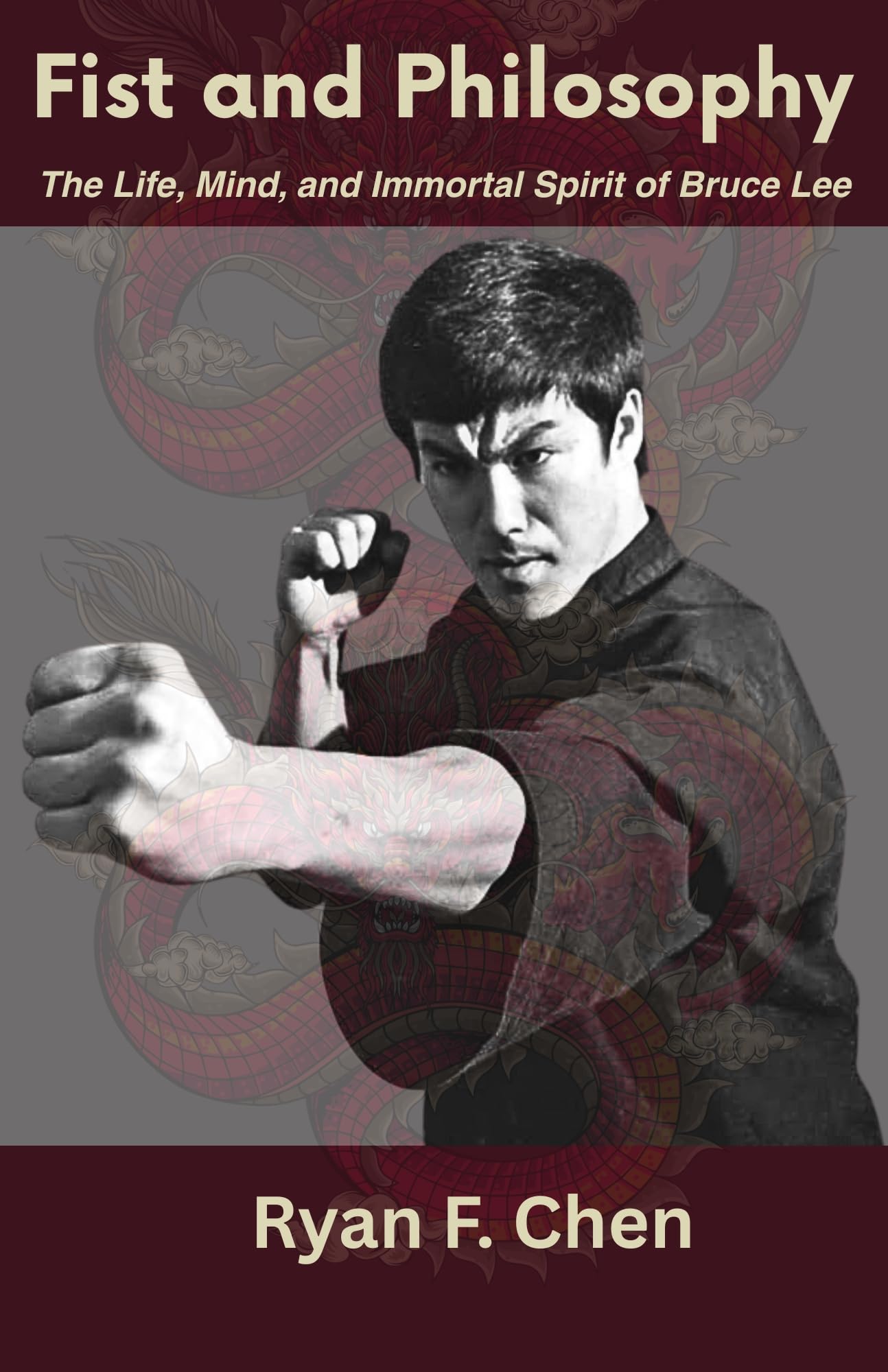 Fist and Philosophy: The Life, Mind, and Immortal Spirit of Bruce Lee