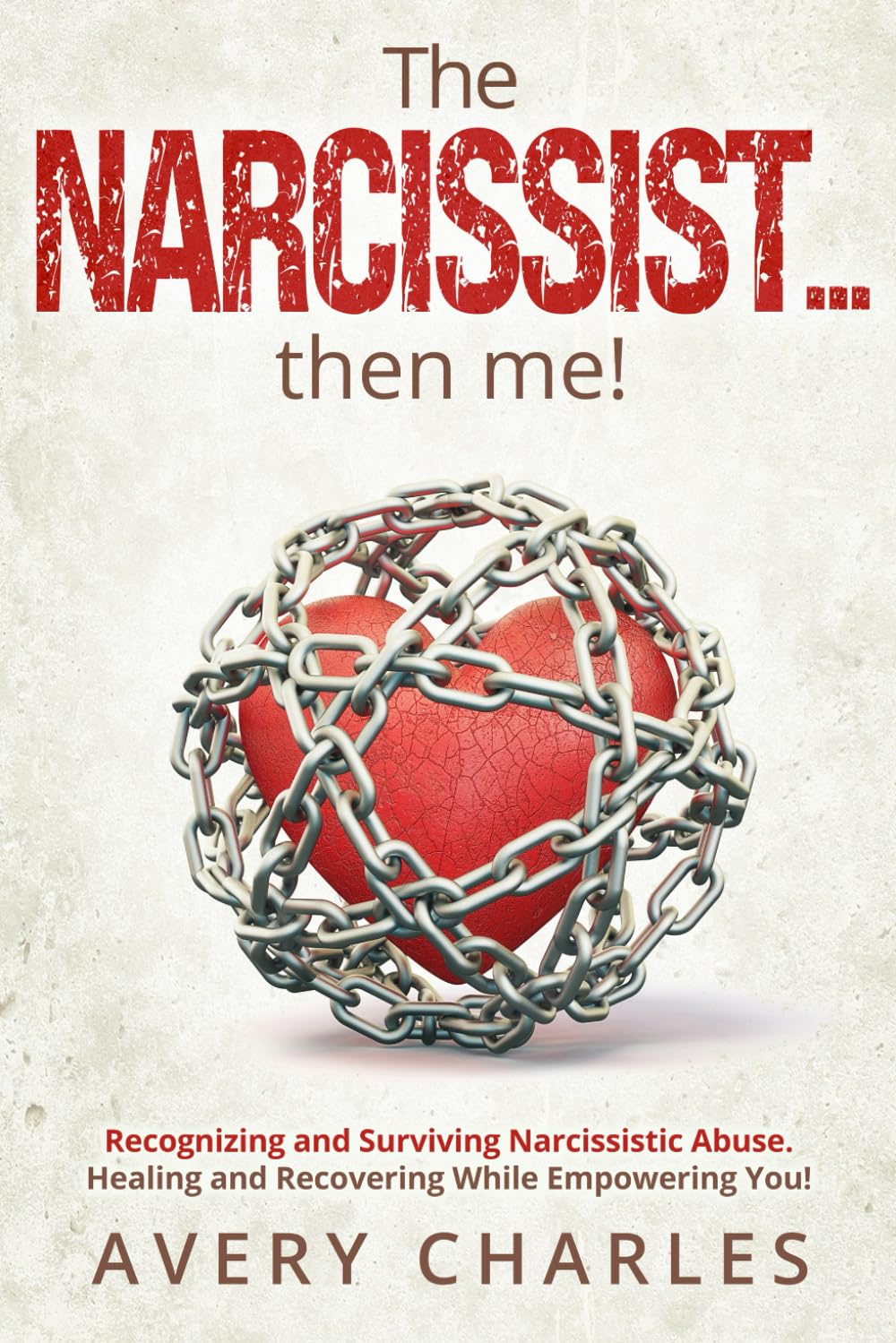 The NARCISSIST...then me!: Recognising and Surviving Narcissistic Abuse, Healing and Recovering While Empowering You