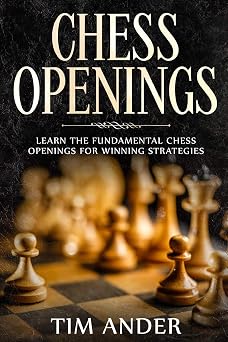 Chess Openings Learn the Fundamental Chess Openings for Winning Strategies Chess for Beginners