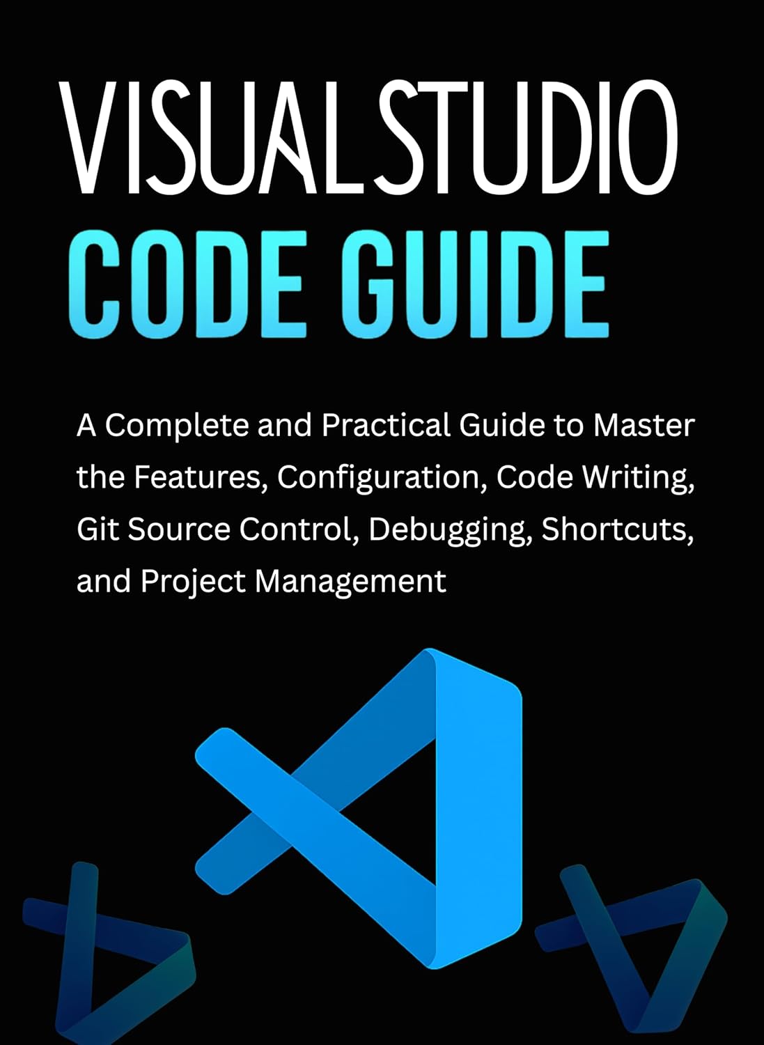 Visual Studio Code Guide: A Complete and Practical Guide to Master the ...