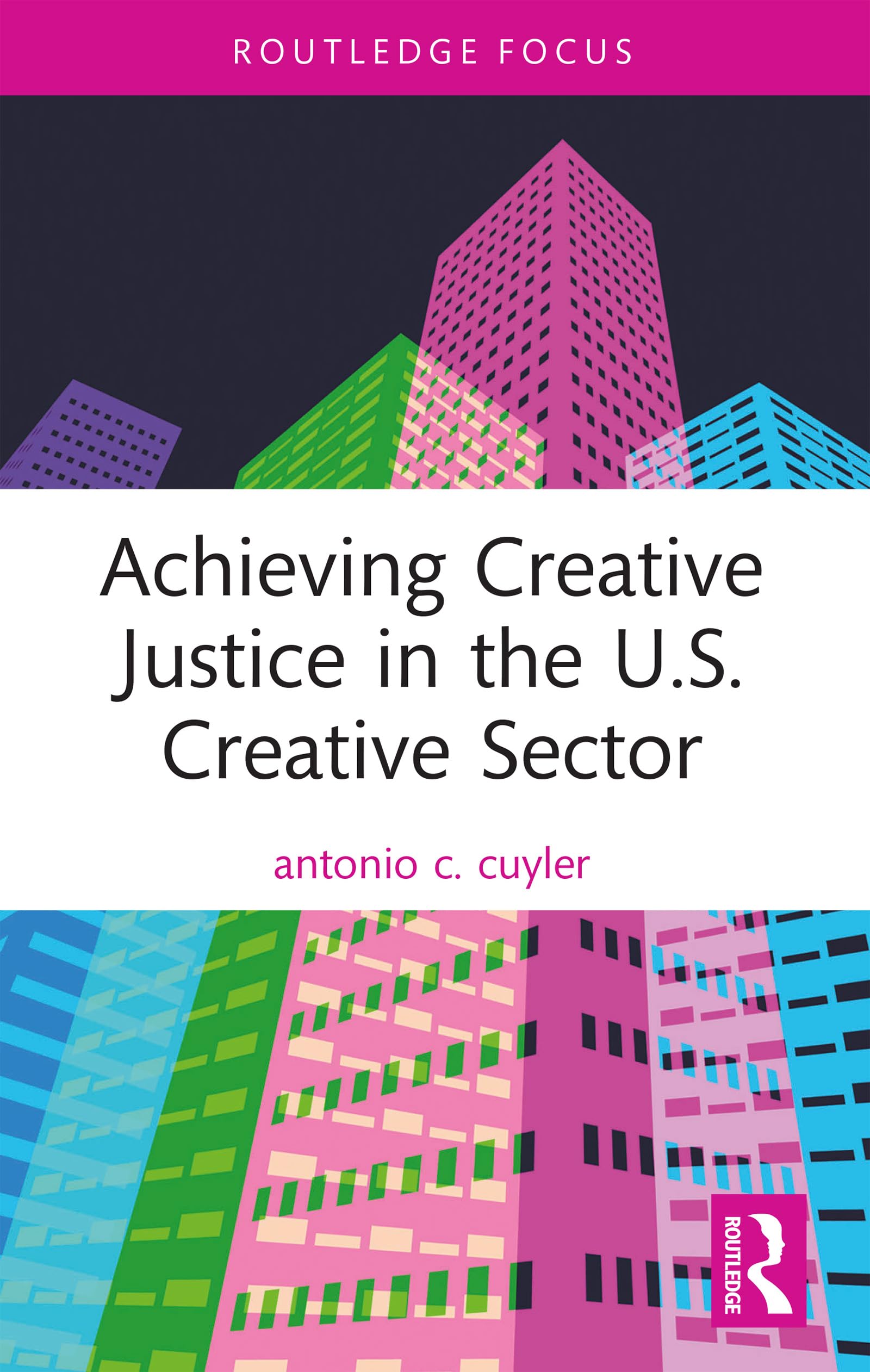Achieving Creative Justice in the U.S. Creative Sector (Routledge Focus on the Global Creative Economy)