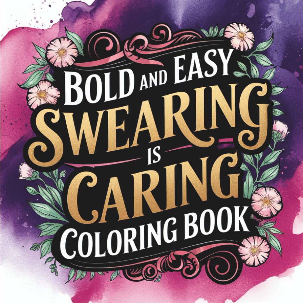 Bold and Easy Swearing Is Caring Coloring Book: for Adults, Simple and Big Designs for Relaxation Featuring Funny Sayings, Clean Swears, and Wholesome Sassiness (Adulting Is Hard: Swear & Color)
