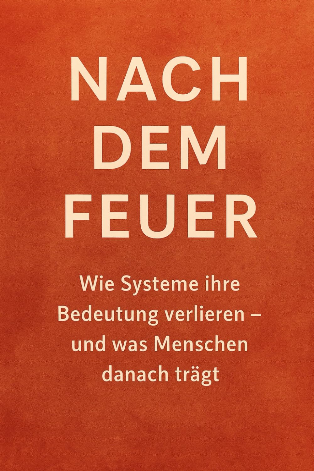 Nach dem Feuer: Wie Systeme ihre Bedeutung verlieren – und was Menschen danach trägt