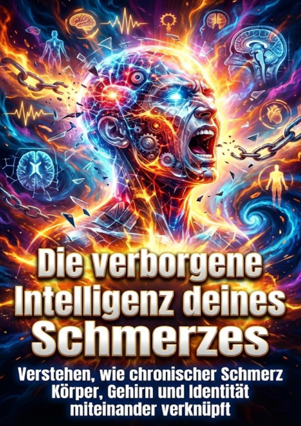 Die verborgene Intelligenz deines Schmerzes: Verstehen, wie chronischer Schmerz Körper, Gehirn und Identität miteinander verknüpft