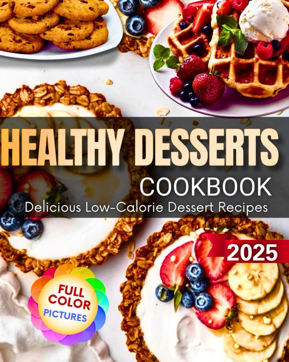 Healthy Desserts Cookbook: Delicious Low-Calorie Dessert Recipes
