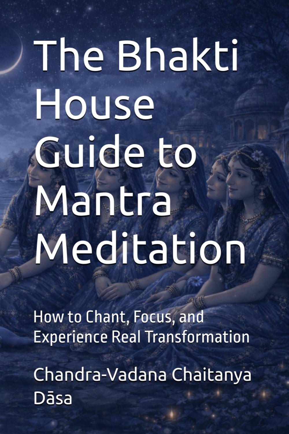 The Bhakti House Guide to Mantra Meditation: How to Chant, Focus, and Experience Real Transformation