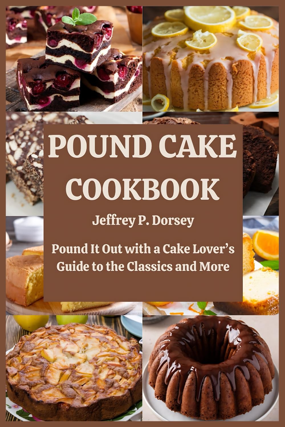 POUND CAKE COOKBOOK: Pound It Out with a Cake Lover’s Guide to the Classics and More
