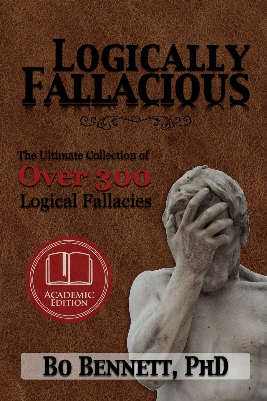 Logically Fallacious: The Ultimate Collection of Over 300 Logical Fallacies (Academic Edition) (Dr. Bo's Critical Thinking Series)