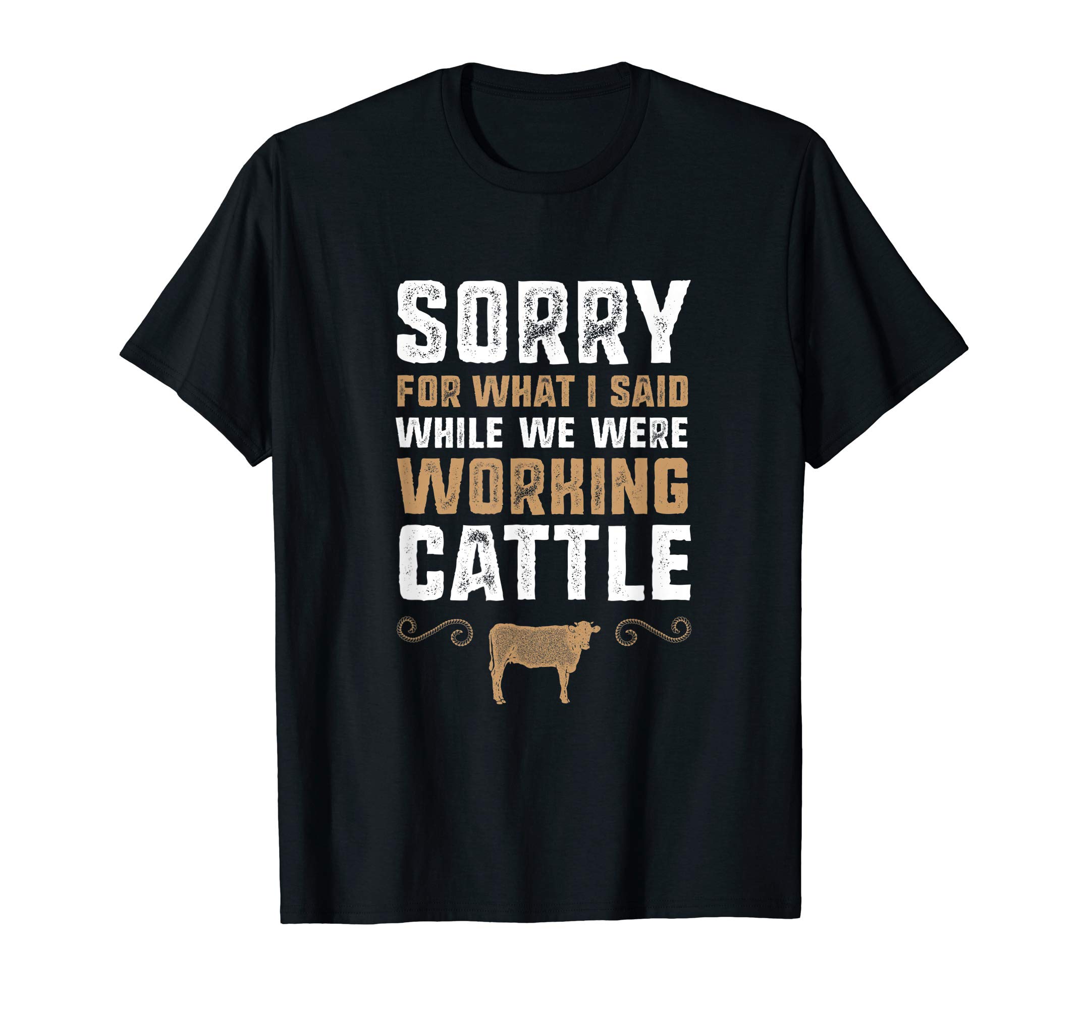 Sorry for What I Said While we were Working Cattle T-Shirt