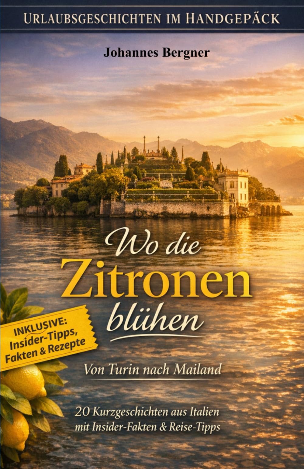 Urlaubsgeschichten: Wo die Zitronen blühen – Von Turin nach Mailand: 20 Kurzgeschichten aus Italien mit Insider-Fakten & Reise-Tipps. (Urlaubsgeschichten im Handgepäck)