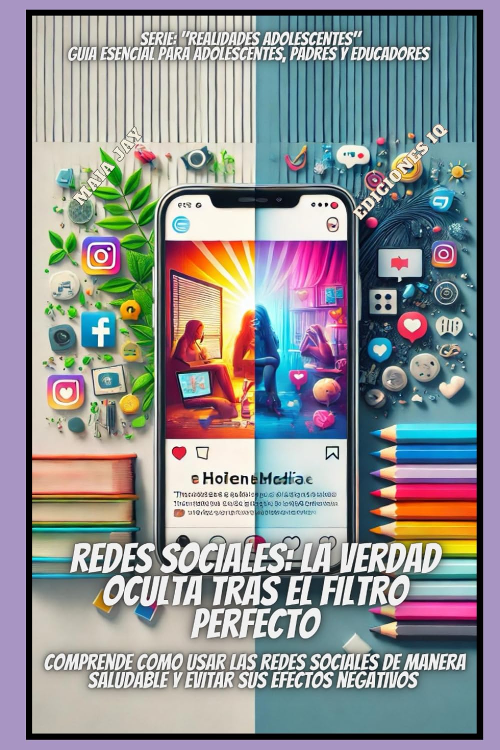 REDES SOCIALES: LA VERDAD OCULTA TRAS EL FILTRO PERFECTO: COMPRENDE COMO UTILIZAR LAS REDES SOCIALES DE MANERA SALUDABLE Y EVITAR SUS EFECTOS ... para adolescentes, padres y educadores)