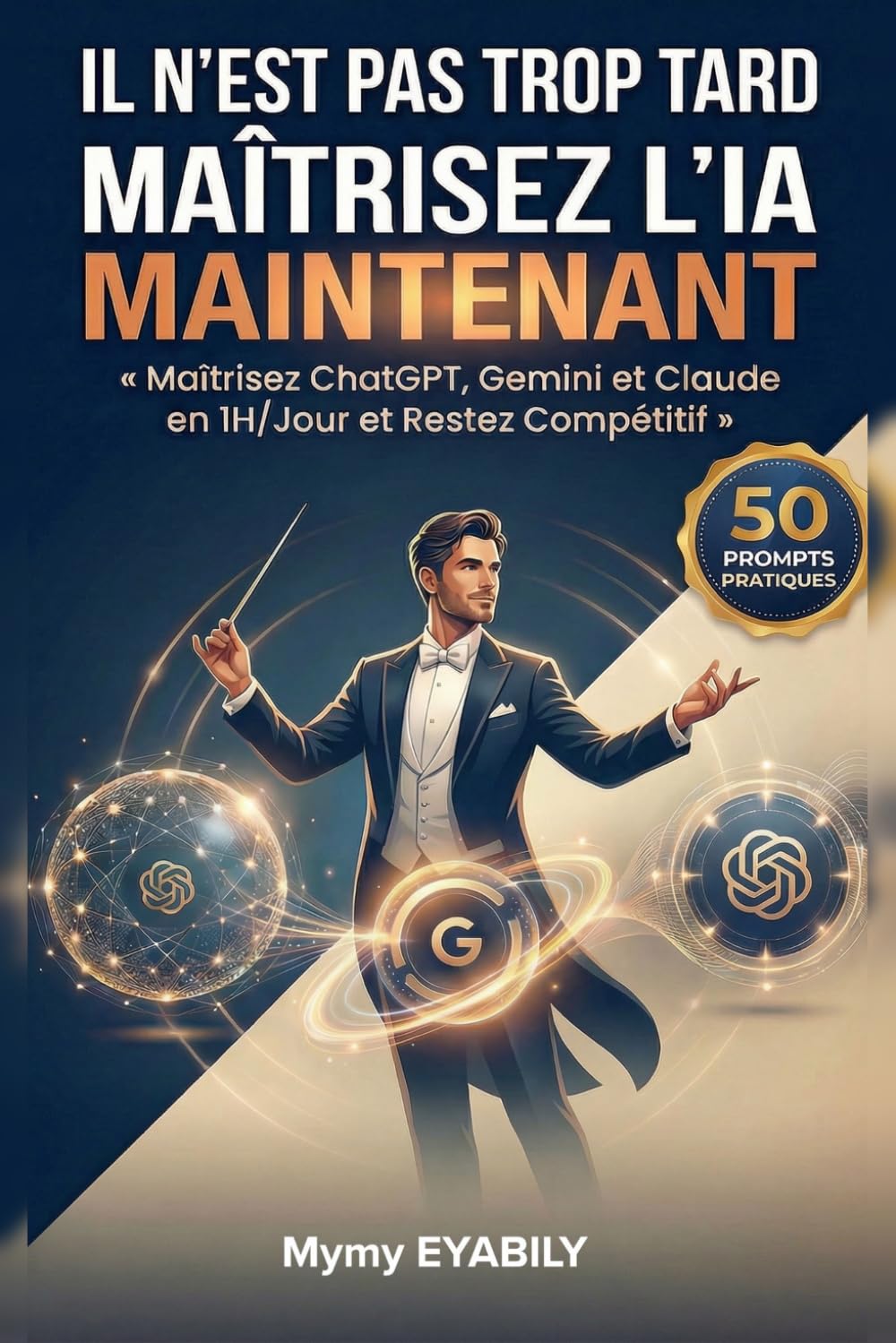 IL N'EST PAS TROP TARD : MAÎTRISEZ L'IA MAINTENANT: Maîtrisez ChatGPT, Gemini et Claude en 1H/Jour et Restez Compétitif