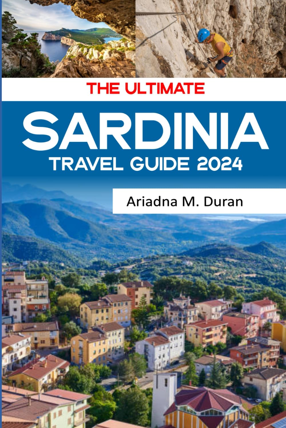 THE ULTIMATE SARDINIA TRAVEL GUIDE 2024: Discover Sardinia's Beaches, Culture, and Diet. Explore Italy's Best Kept Secret, and your only Guide to Planning the Perfect Budget-Friendly Vacation