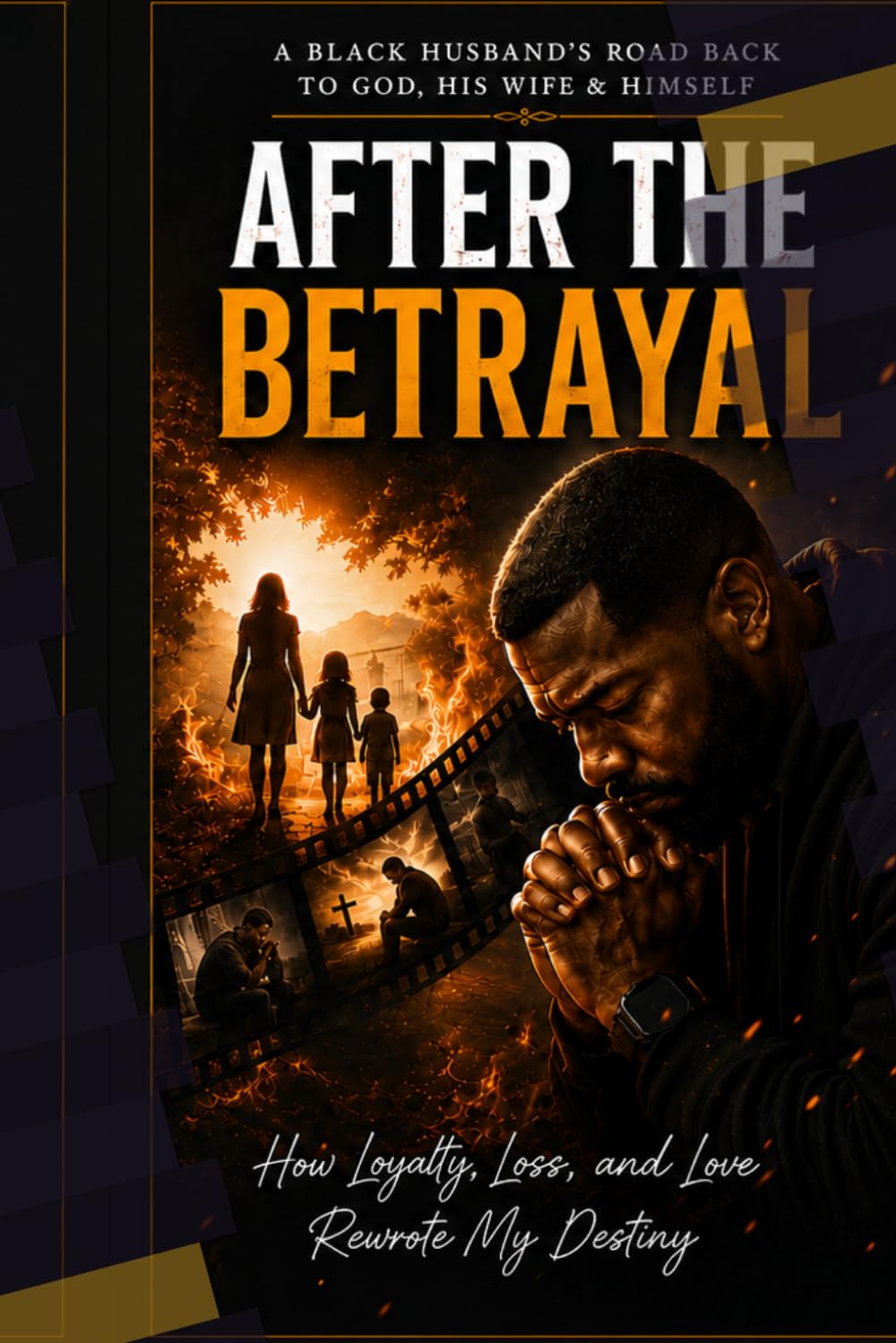 After the betrayal: A Black Husband’s Road Back to God, His Wife & Himself