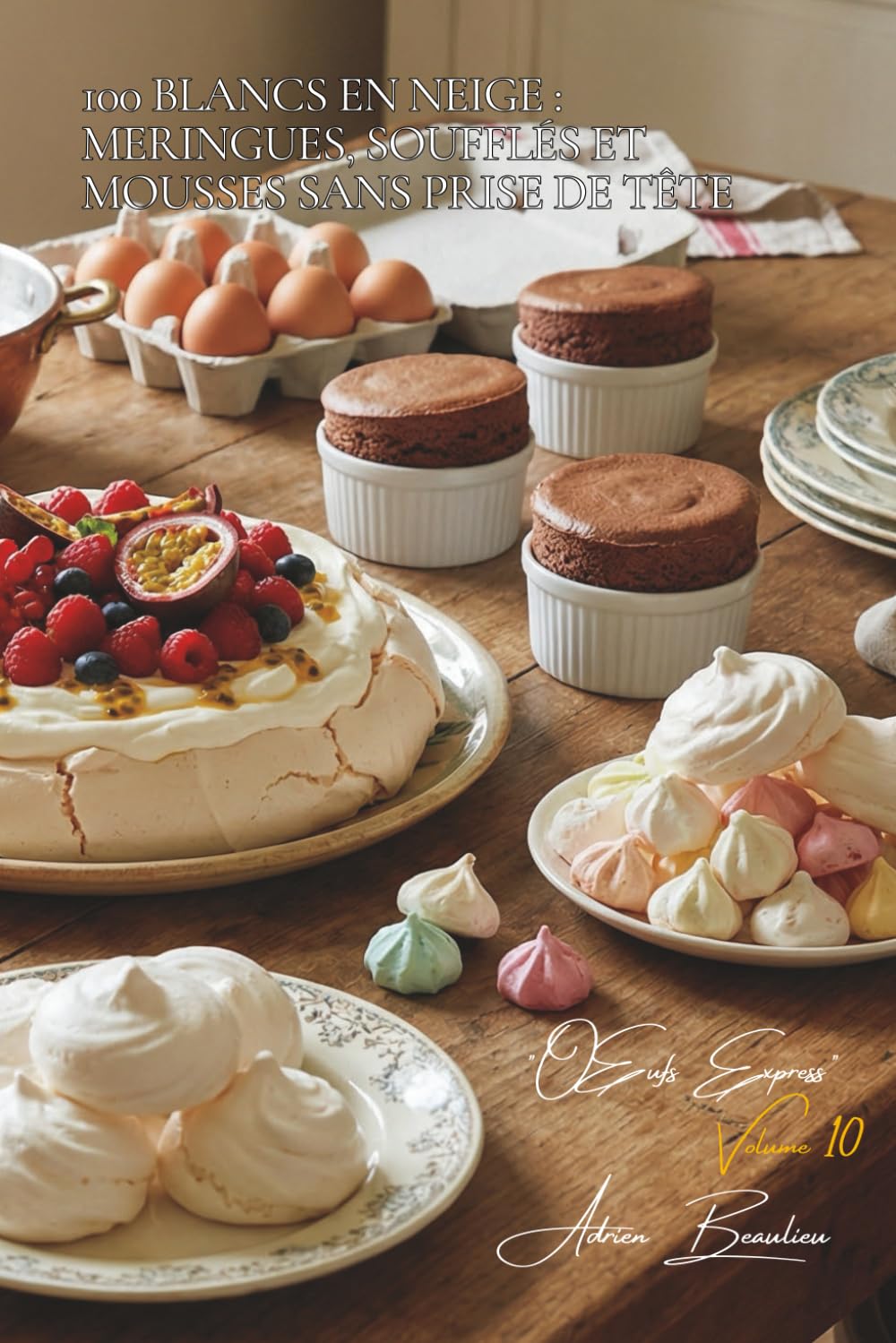 100 blancs en neige : meringues, soufflés et mousses sans prise de tête: Domptez les blancs d'œufs pour des desserts spectaculaires avec 3 ingrédients ... - Sous-Série "Œufs Express" (10 livres))