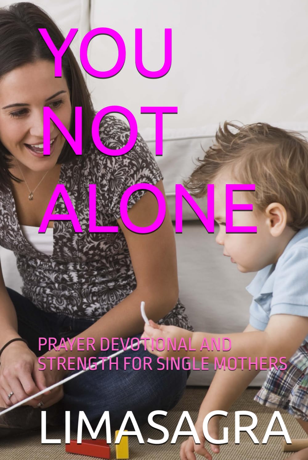 YOU NOT ALONE: PRAYER DEVOTIONAL AND STRENGTH FOR SINGLE MOTHERS