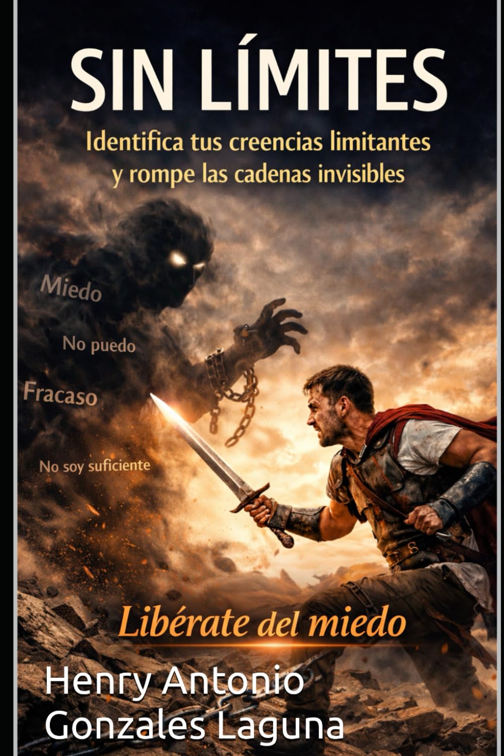 SIN LÍMITES: IDENTIFICA TUS CREENCIAS LIMITANTES Y ROMPE LAS CADENAS INVISIBLES LIBÉRATE DEL MIEDO