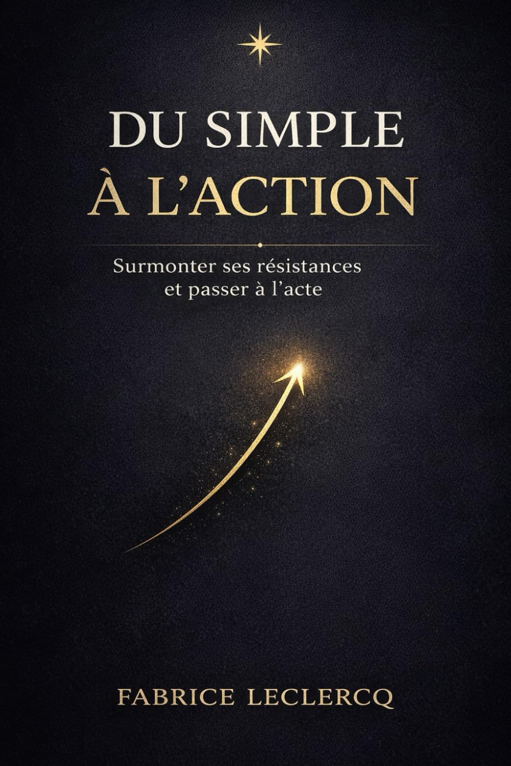 DU SIMPLE A L'ACTION: Surmonter ses résistances et passer à l'acte
