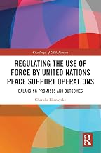 Regulating the Use of Force by United Nations Peace Support Operations: Balancing Promises and Outcomes (Challenges of Globalisation)