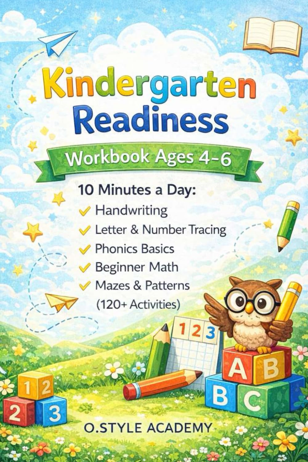 Kindergarten Prep Workbook Ages 4-6: Pre-K to Kindergarten Practice: Handwriting, Letter & Number Tracing, Beginning Phonics, Counting & Early Math, Patterns & Mazes