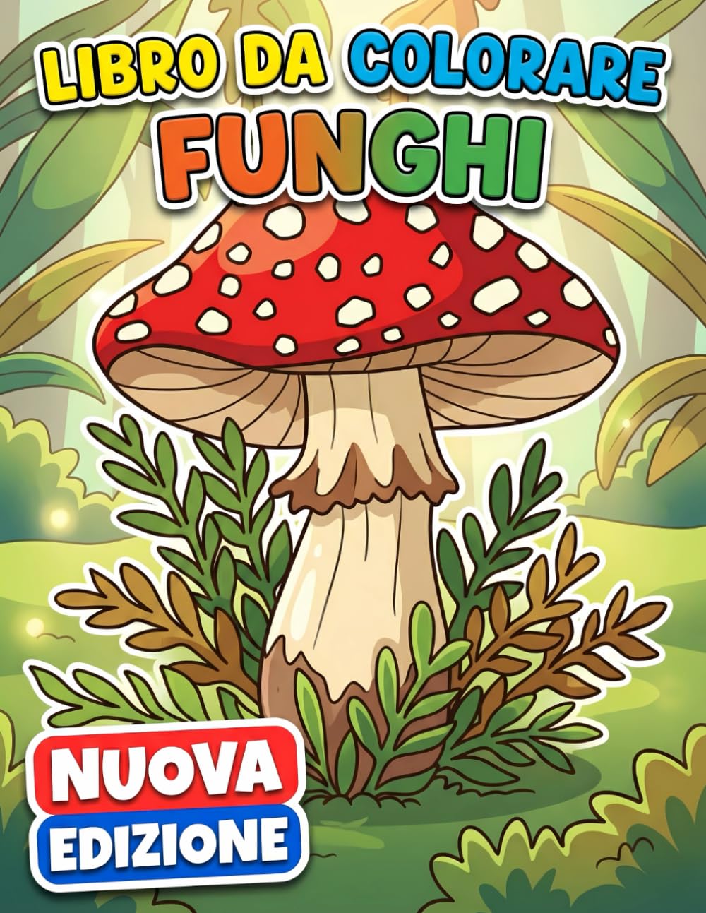 Funghi - Libro da Colorare: Oltre 50 Illustrazioni Divertenti E Di Alta Qualità Per Teen E Adulti, Ideali Per Rilassarsi Ogni Giorno