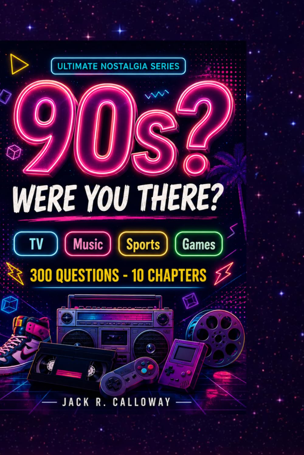 WERE YOU THERE?: The Ultimate 90s Nostalgia Trivia: 300 Questions · 10 Chapters ·