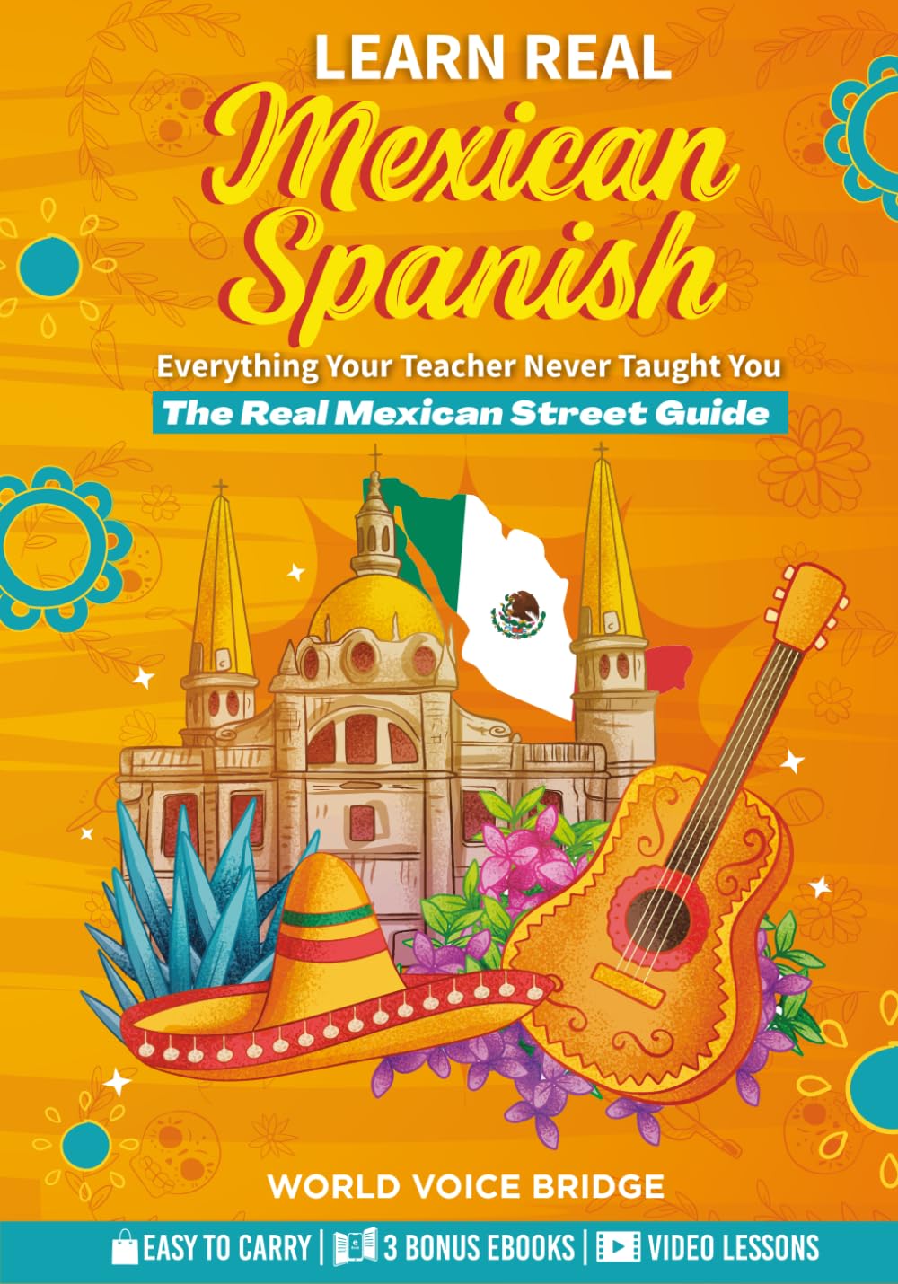 Learn The Spanish Your Teacher Never Taught You: The Real Mexican Street Guide - Master Mexican Slang, Cultural Nuances, and Authentic Conversations for Everyday Life