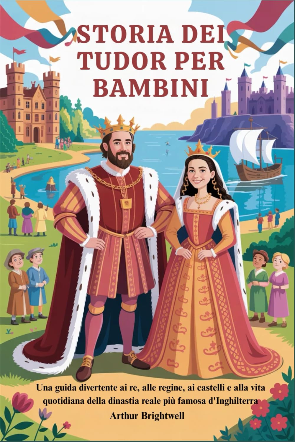 STORIA DEI TUDOR PER BAMBINI: Una guida divertente ai re, alle regine, ai castelli e alla vita quotidiana della dinastia reale più famosa d'Inghilterra