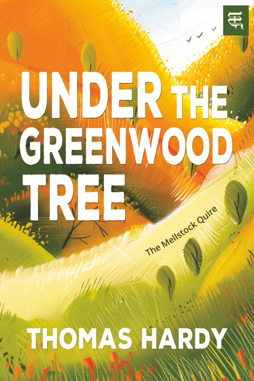 Under the Greenwood Tree: The Mellstock Quire, an 1872 Tale of Rural England, Village Life, and Gentle Romance