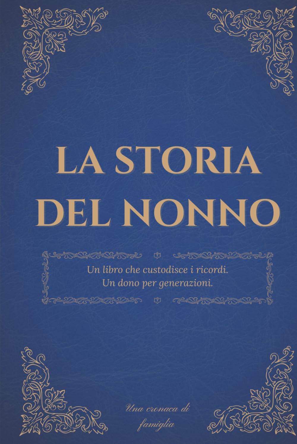 La storia del nonno: Un diario dei ricordi per custodire la storia, i pensieri e la saggezza di un nonno