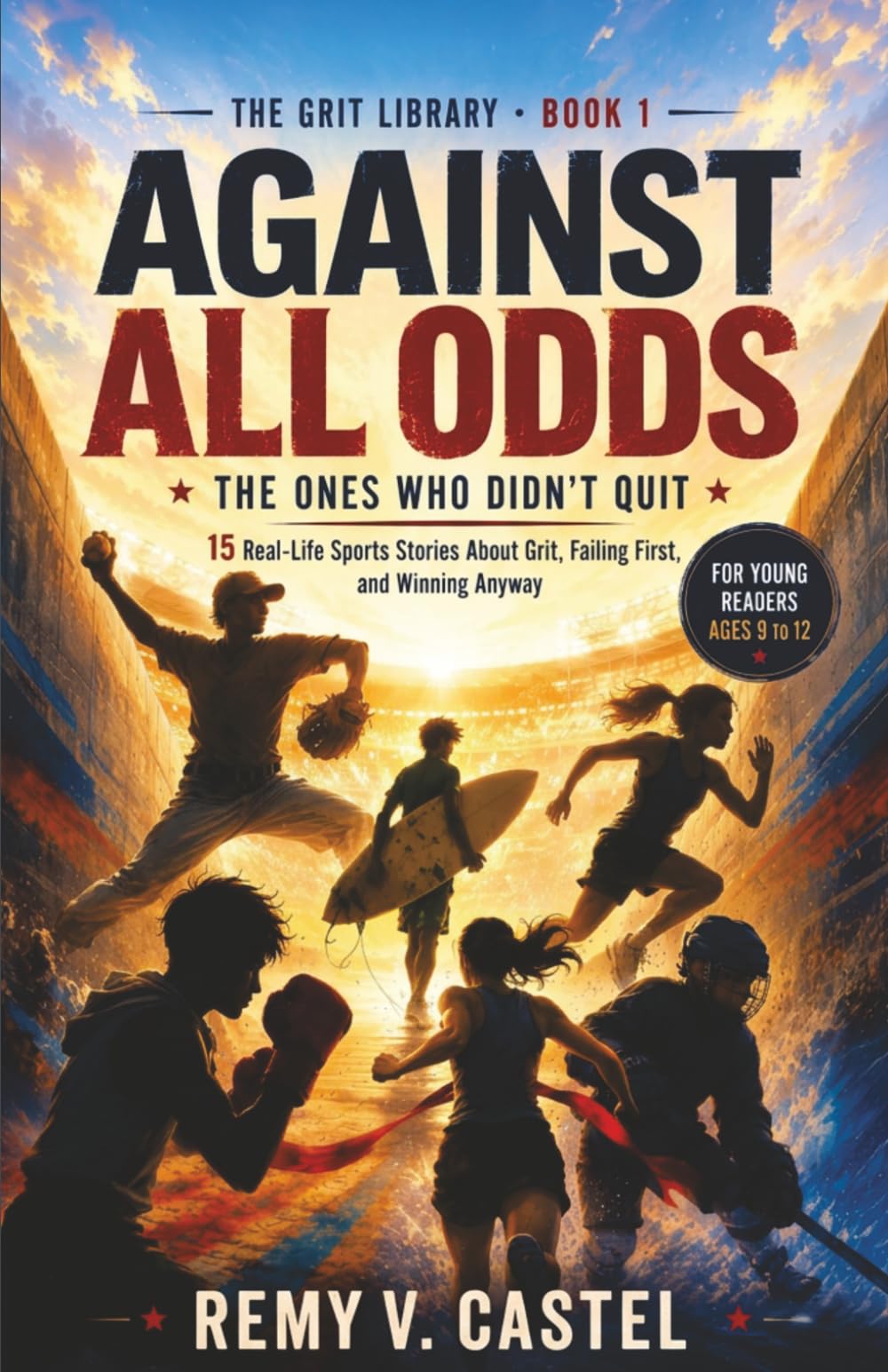 AGAINST ALL ODDS: The Ones Who Didn't Quit - 15 Real-Life Sports Stories About Grit, Failing First, and Winning Anyway